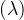 ( \lambda )